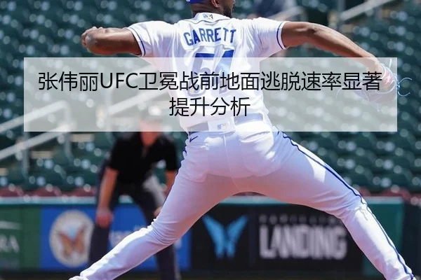 张伟丽UFC卫冕战前地面逃脱速率显著提升分析