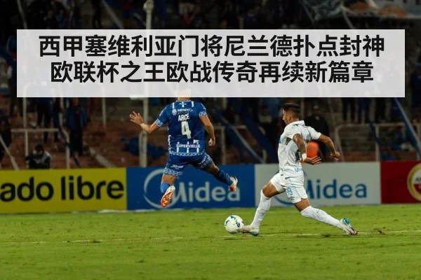 西甲塞维利亚门将尼兰德扑点封神 欧联杯之王欧战传奇再续新篇章