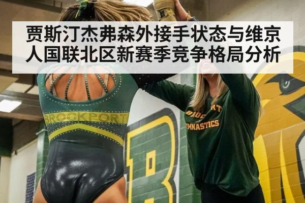 贾斯汀杰弗森外接手状态与维京人国联北区新赛季竞争格局分析